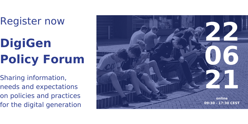 Image with the text: Register now DigiGen Policy Forum Sharing information, needs and expectations on policies and practices for the digital generation 22/06/21 online full day